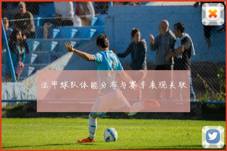 法甲球队体能分布与赛季表现关联